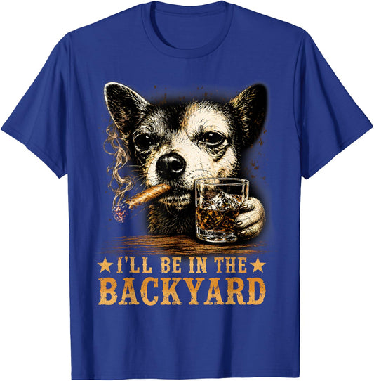 Funny Chihuahua I'll Be in The Backyard Gifts Women T-Shirt - T-Shirt | Royal