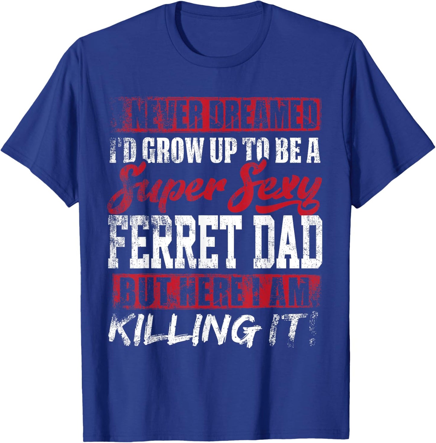 Never Dreamed I'd Grow Up To Be Ferret Dad Shirt Dad Gift T-Shirt - T-Shirt | Royal