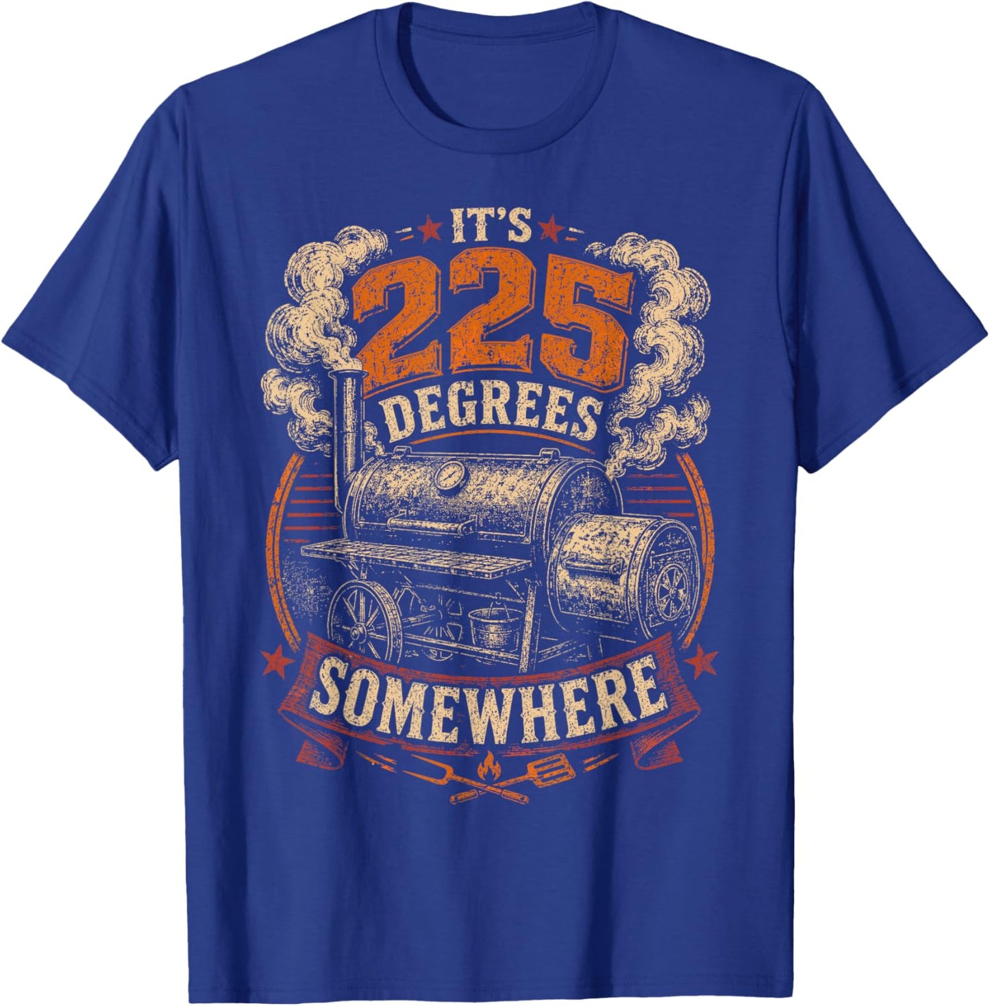 Its 225 Degrees Somewhere BBQ Smoker Grill Humor T-Shirt - T-Shirt | Royal