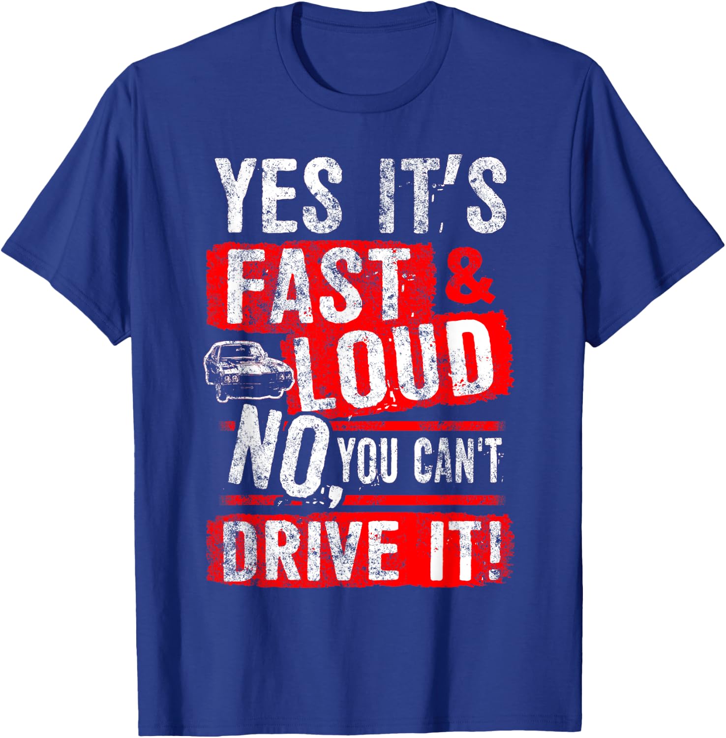 Yes It's Fast & Loud No You Can't Drive It! Funny Car Shirt T-Shirt - T-Shirt | Royal