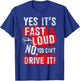 Yes It's Fast & Loud No You Can't Drive It! Funny Car Shirt T-Shirt - T-Shirt | Royal