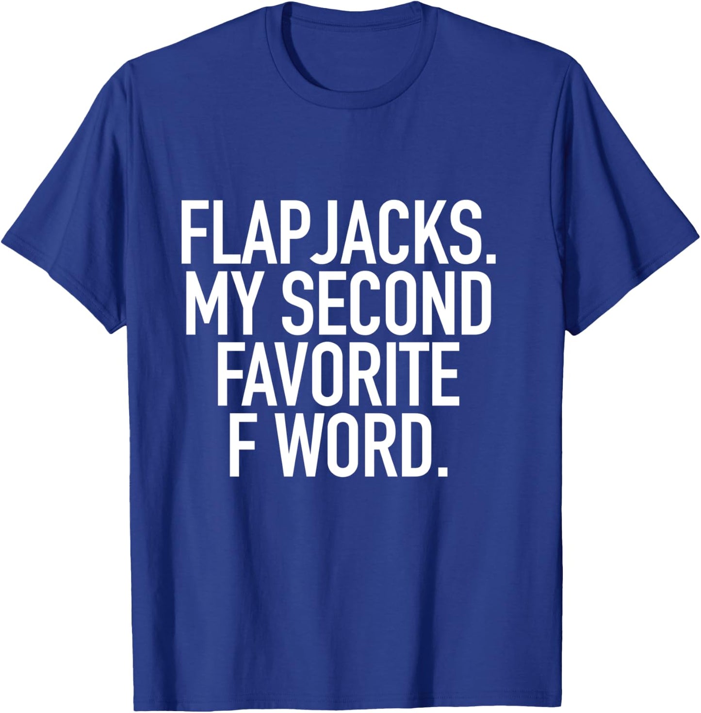 Flapjacks My Second Favorite F Word, Funny Slogan Shirt T-Shirt - T-Shirt | Royal