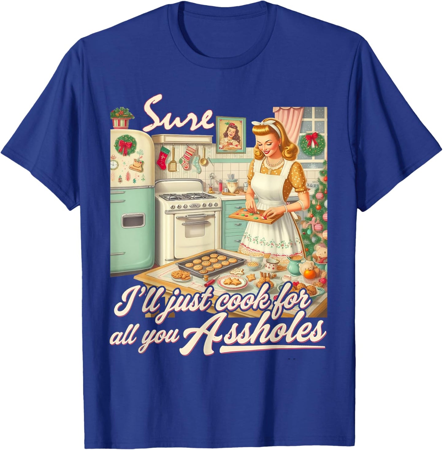 Sure I'll Just Cook For All You Asshole Lady Christmas T-Shirt - T-Shirt | Royal