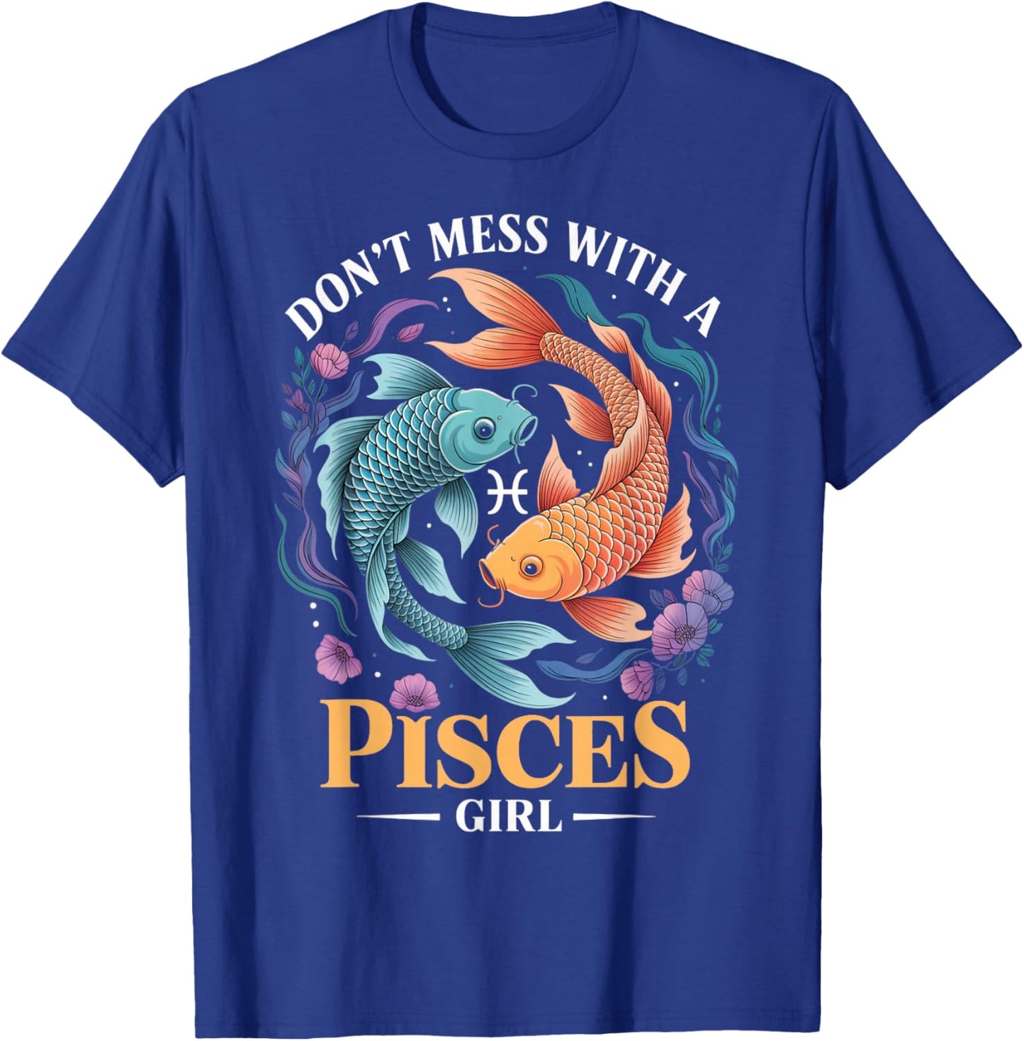 Don't Mess with Pisces Girl Zodiac Sign Birthday Pisces T-Shirt - T-Shirt | Royal