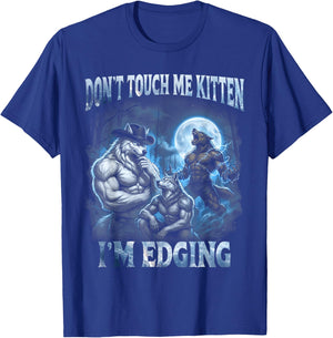 Don't Touch Me Kitten I'm Edging Cool Funny Alpha Wolf Meme T-Shirt - T-Shirt | Royal
