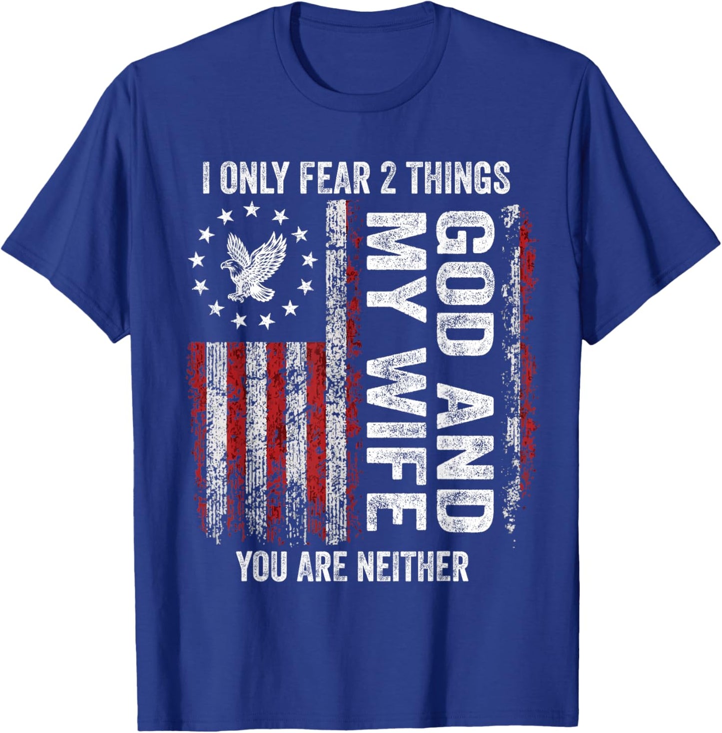 I Only Fear 2 Things God and My Wife You are Neither T-Shirt - T-Shirt | Royal