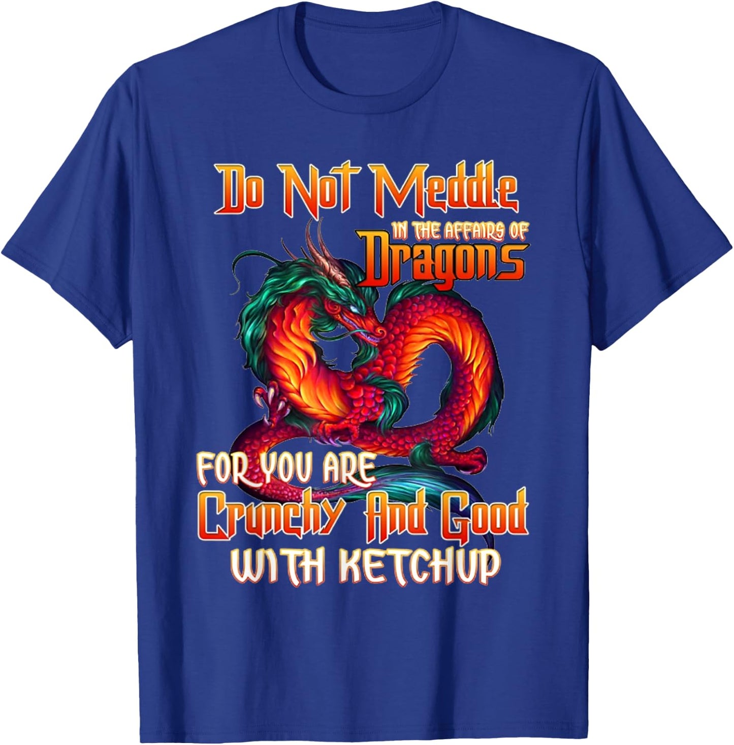 Do not meddle in the affairs of Dragons for you are crunchy T-Shirt - T-Shirt | Royal