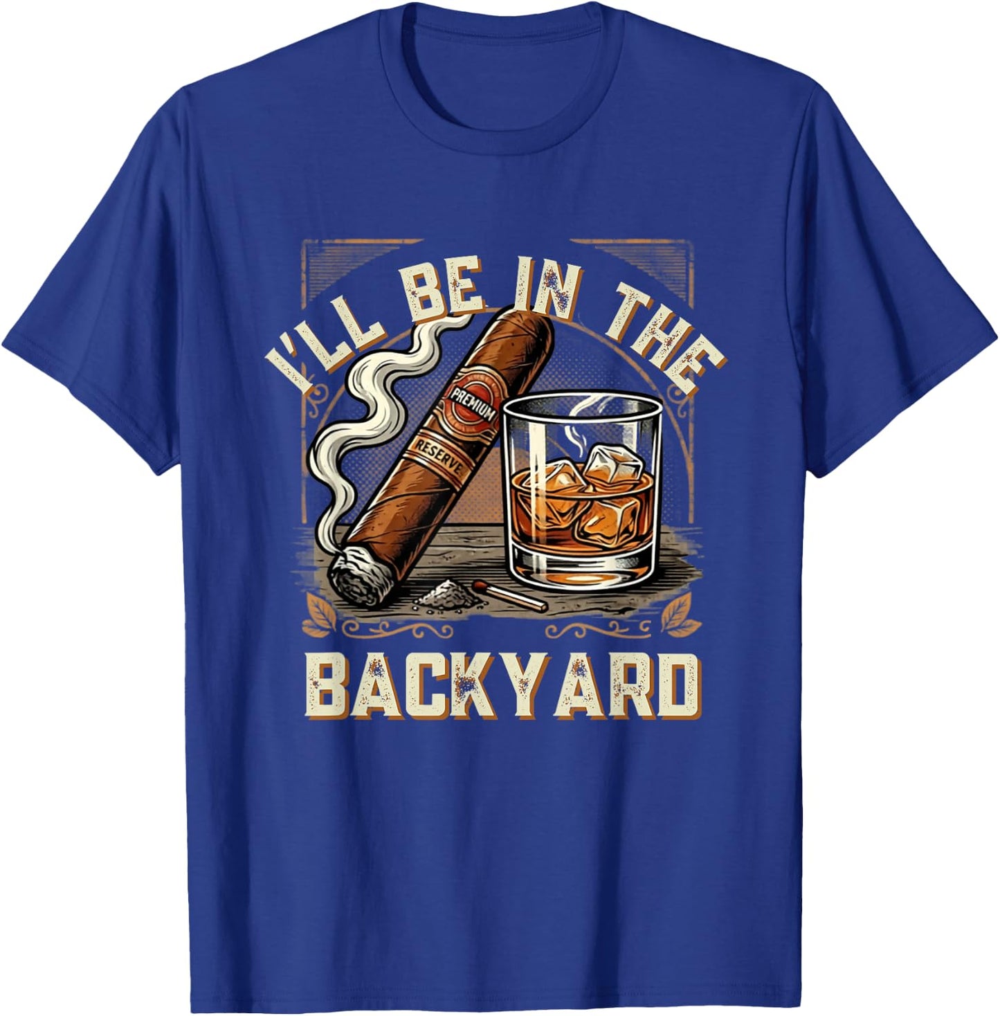 Men's Funny I'll Be in the Backyard Whiskey Cigar T-Shirt - T-Shirt | Royal