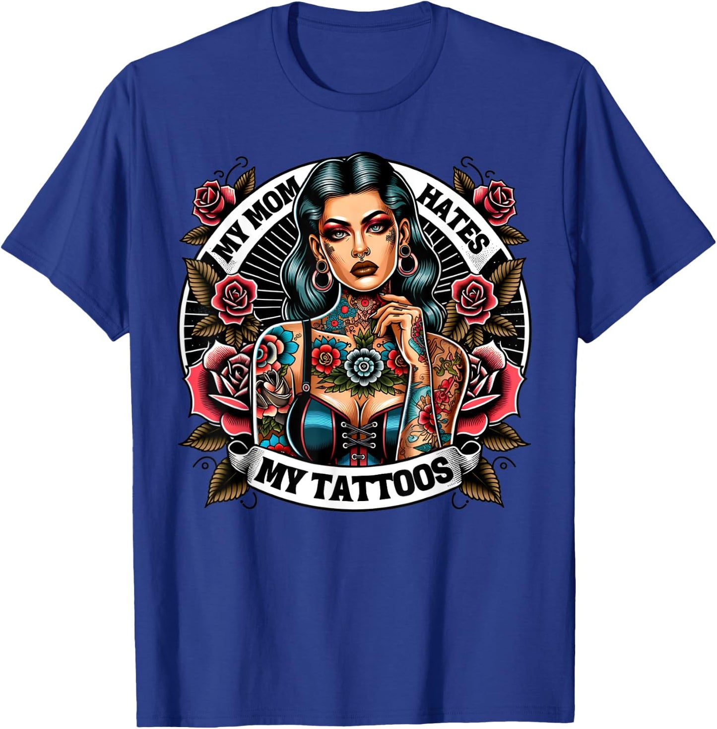 My Mom Hates My Tattoos Tattoos Artist Joke Tats Lovers Sexy T-Shirt - T-Shirt | Royal
