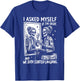 I Asked Myself If I'm Ok and We Both Started Laughing Funny T-Shirt - T-Shirt | Royal