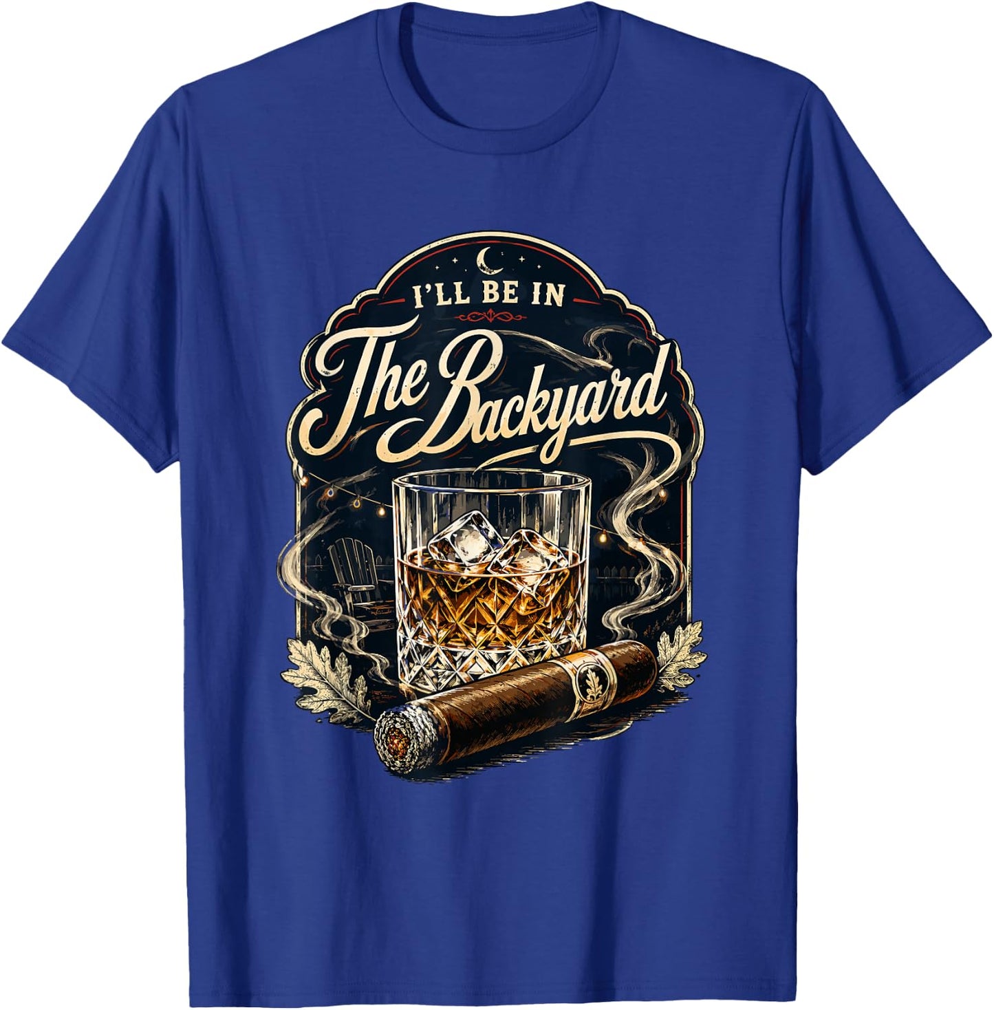 I'll be in the Backyard Bourbon Whiskey Cigar Backyard Patio T-Shirt - T-Shirt | Royal