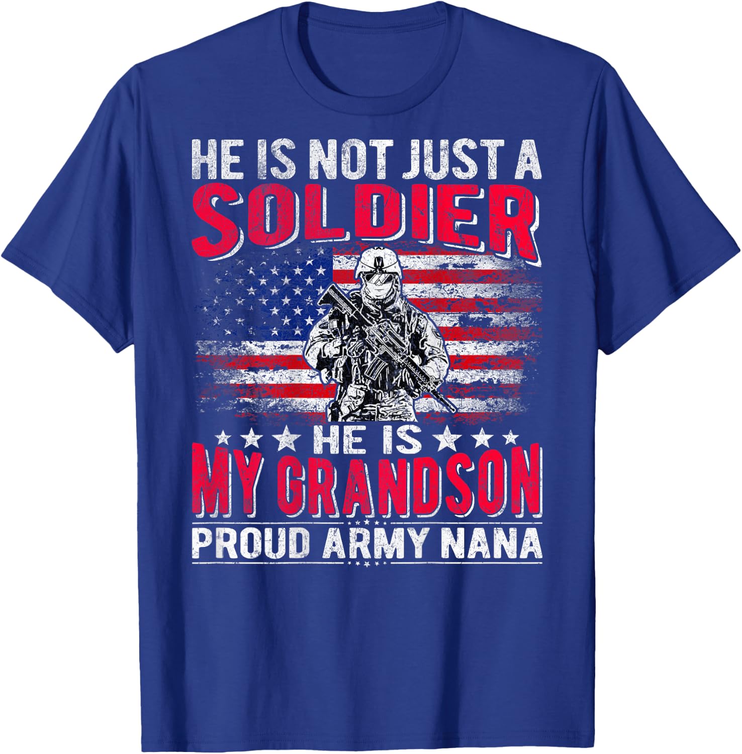 He Is Not Just A Solider He Is My Grandson - Proud Army Nana T-Shirt - T-Shirt | Royal