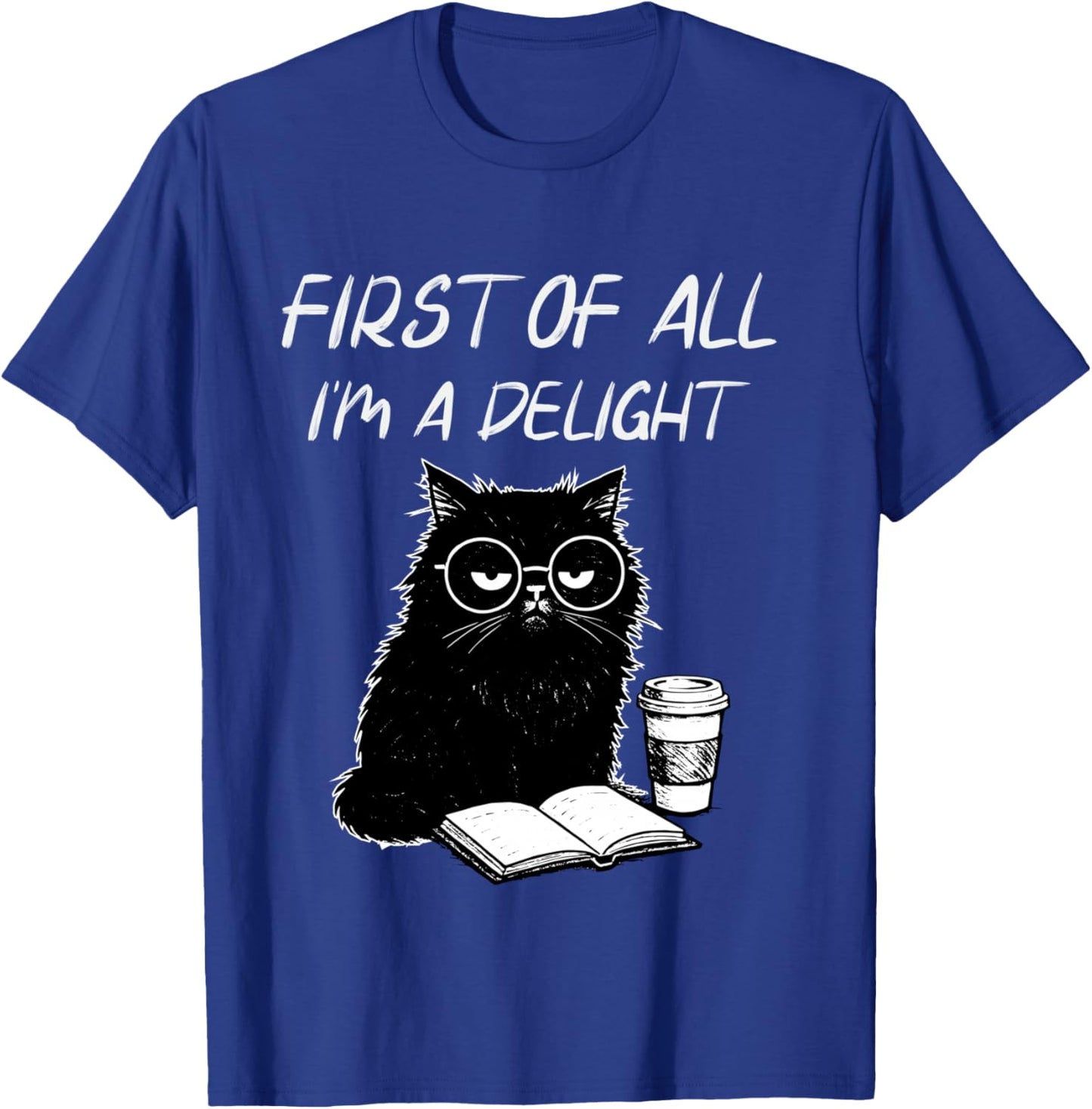 First of All I’m A Delight Cute Cat Books Coffee Humor T-Shirt - T-Shirt | Royal