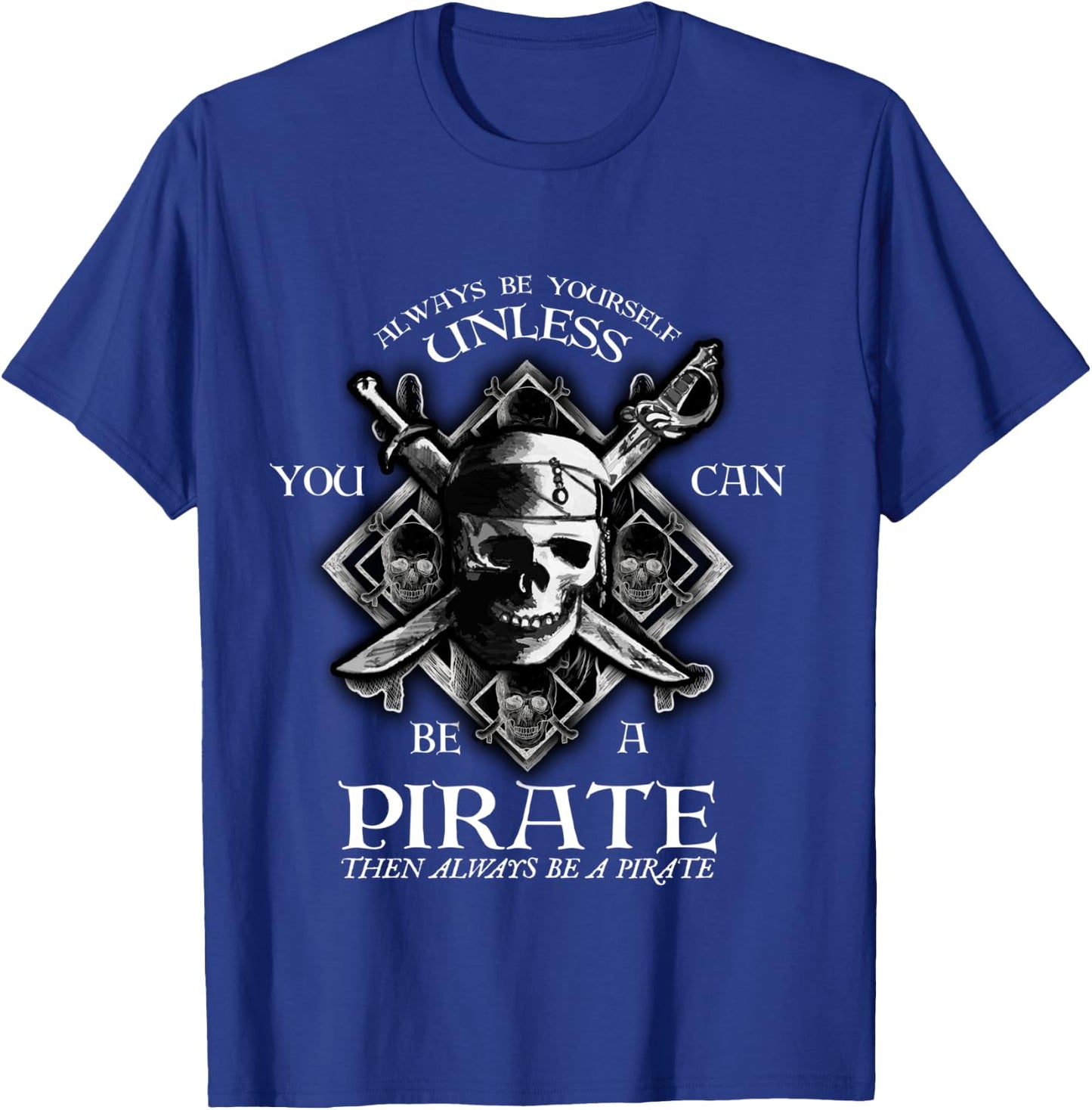 Always Be Yourself Unless You Can Be A Pirate Funny T-Shirt - T-Shirt | Royal