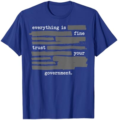 Everything is Fine Trust Your Government Redacted Political T-Shirt - T-Shirt | Royal