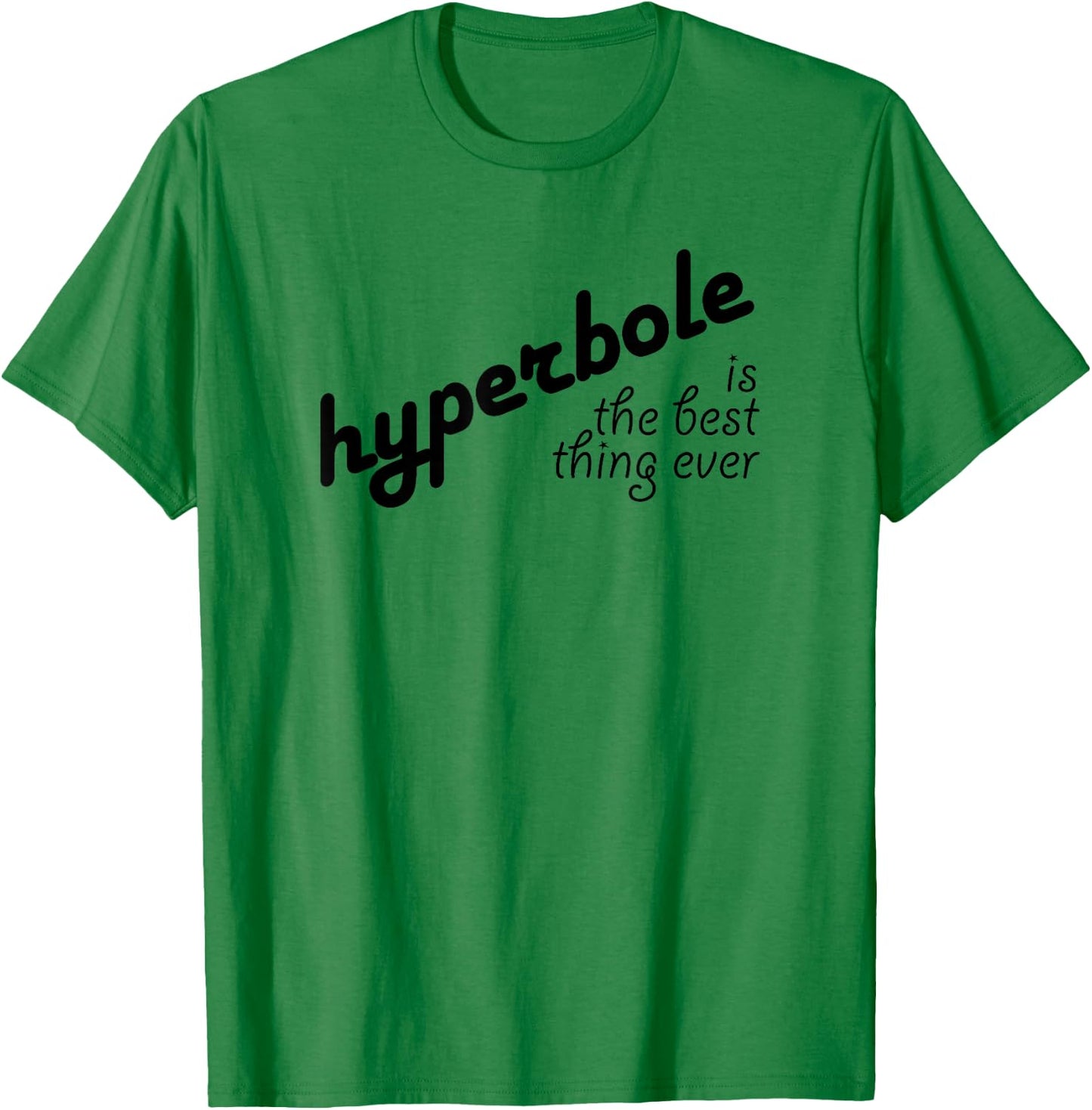 Hyperbole Is the Best Thing Ever T-Shirt - T-Shirt | Irish Green