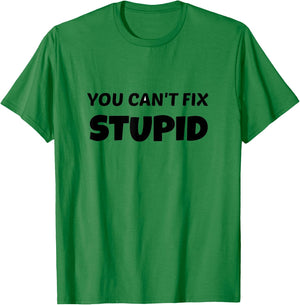 You Can't Fix Stupid T Shirt T-Shirt - T-Shirt | Irish Green