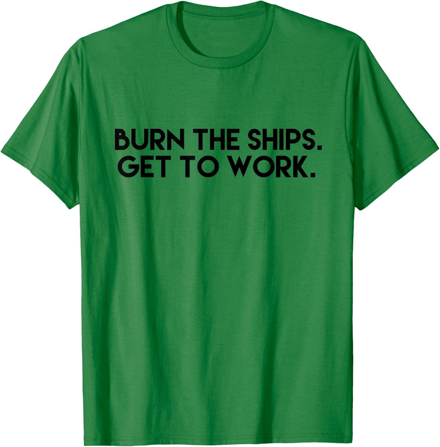 Burn the Ships - Get to Work T-Shirt - T-Shirt | Irish Green