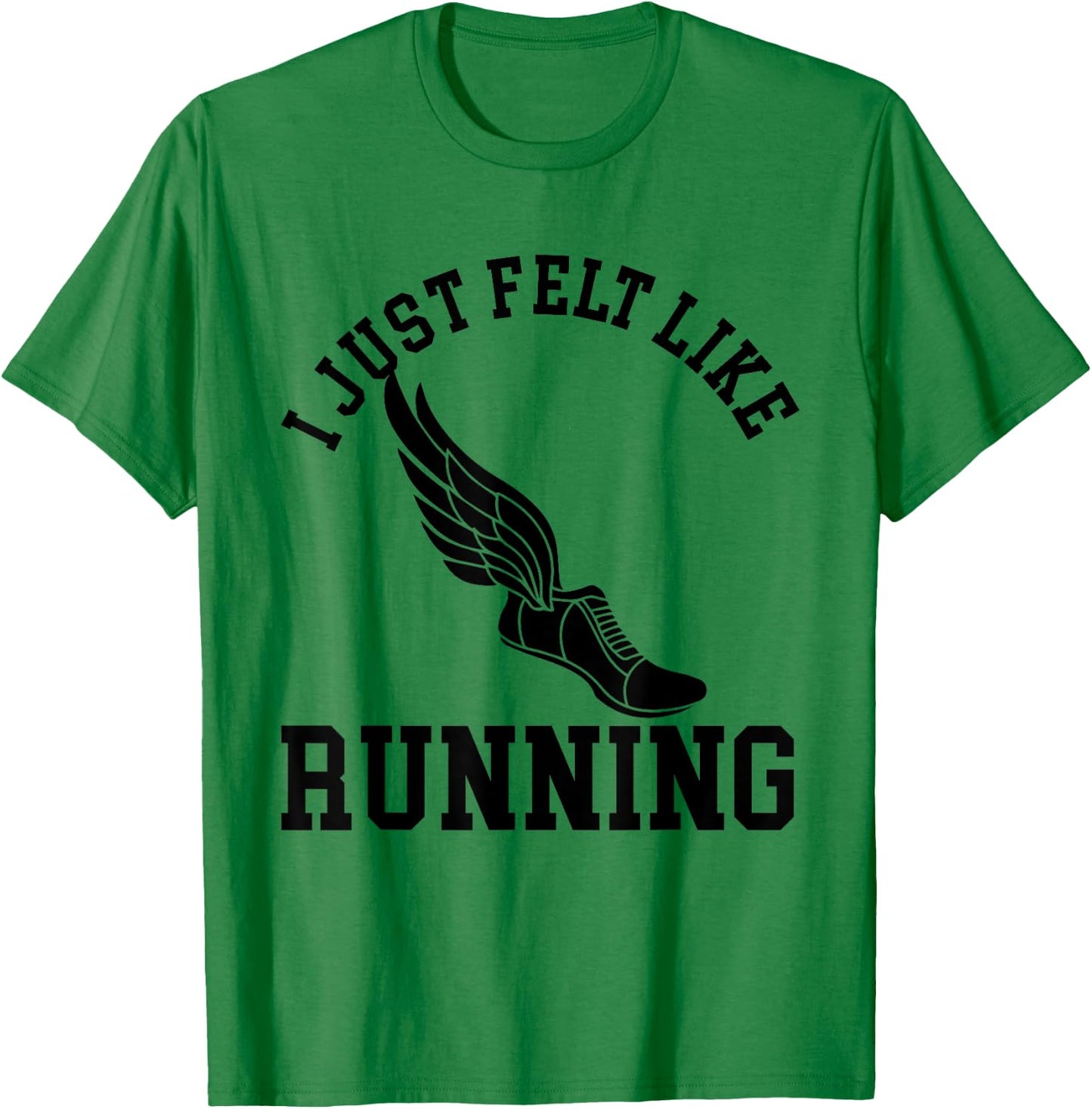 I just felt like running T Shirt Gym, Cross Country Marathon T-Shirt - T-Shirt | Irish Green