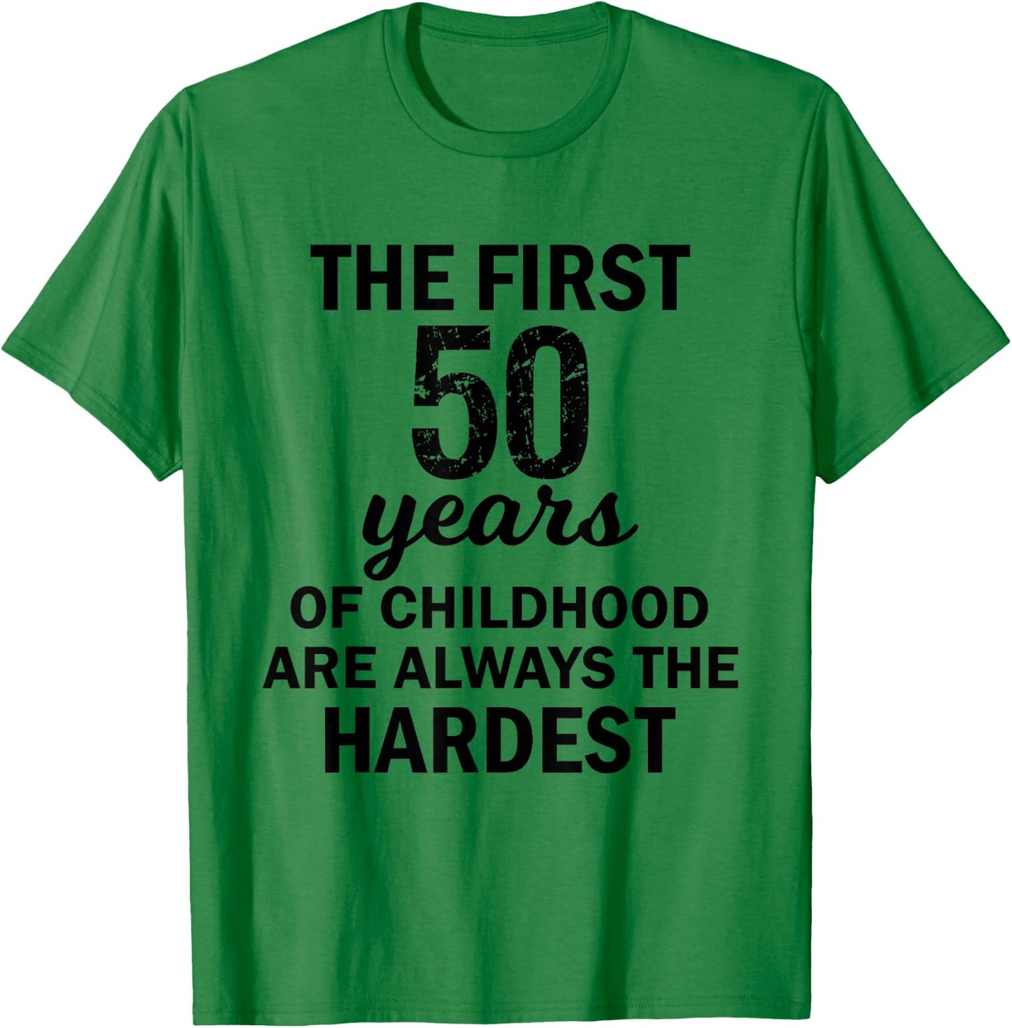 The First 50 Years Of Childhood Are Always The Hardest Shirt T-Shirt - T-Shirt | Irish Green