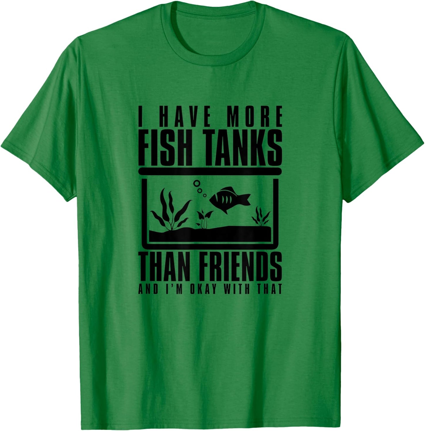 I Have More Fish Tanks Than Friends and I'm Okay With That T-Shirt - T-Shirt | Irish Green
