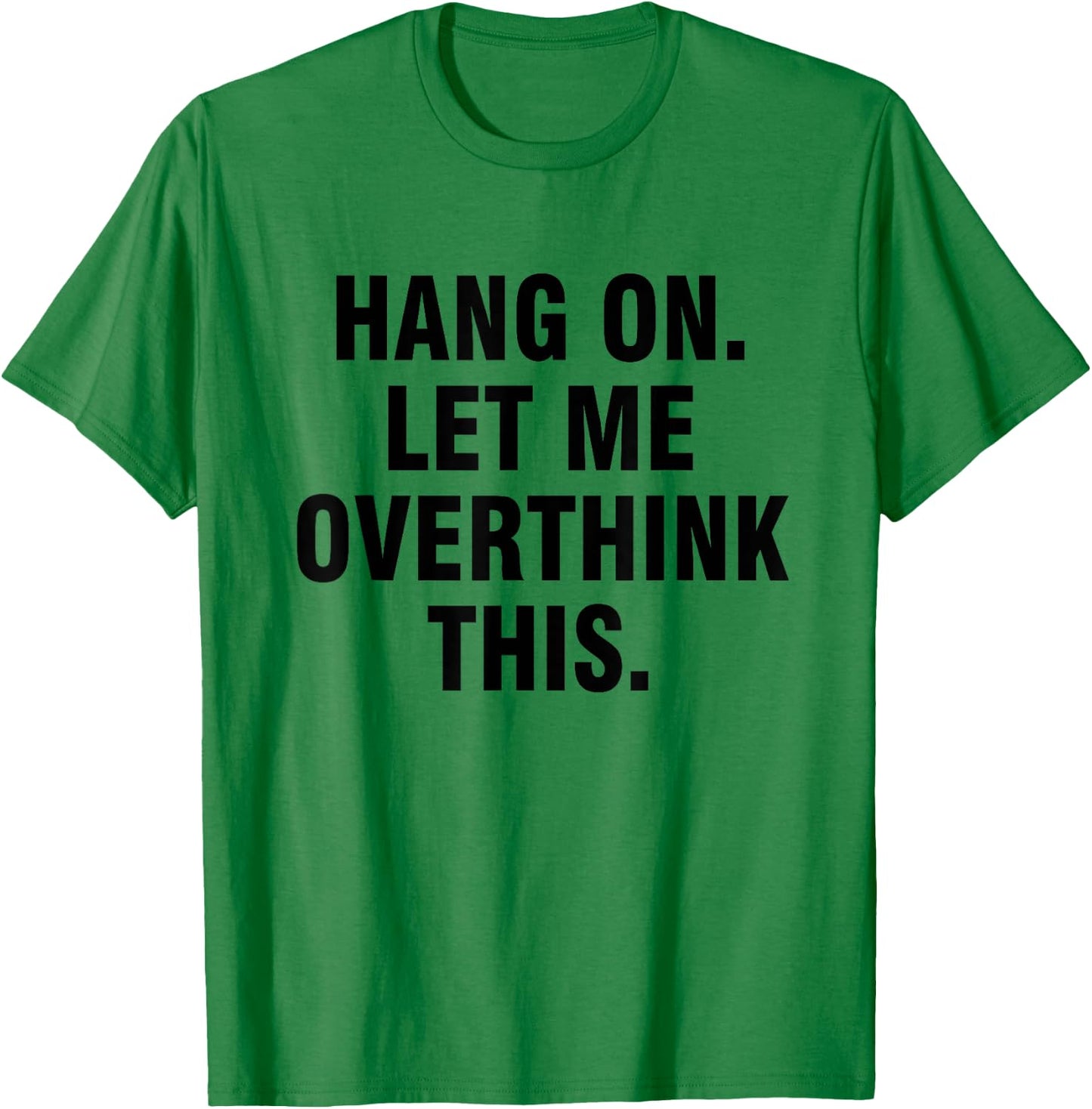 Hang on Let me overthink this T-Shirt - T-Shirt | Irish Green