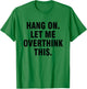 Hang on Let me overthink this T-Shirt - T-Shirt | Irish Green