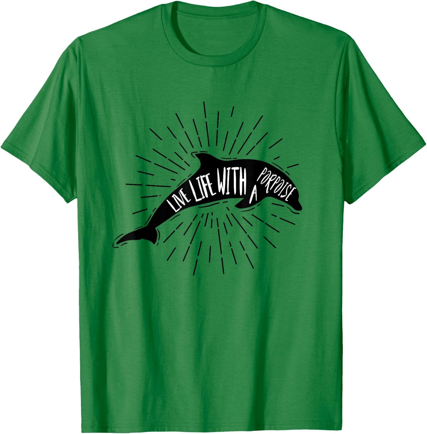 Dolphin Shirts Women Men Live Life With A Porpoise Pun Gift T-Shirt - T-Shirt | Irish Green