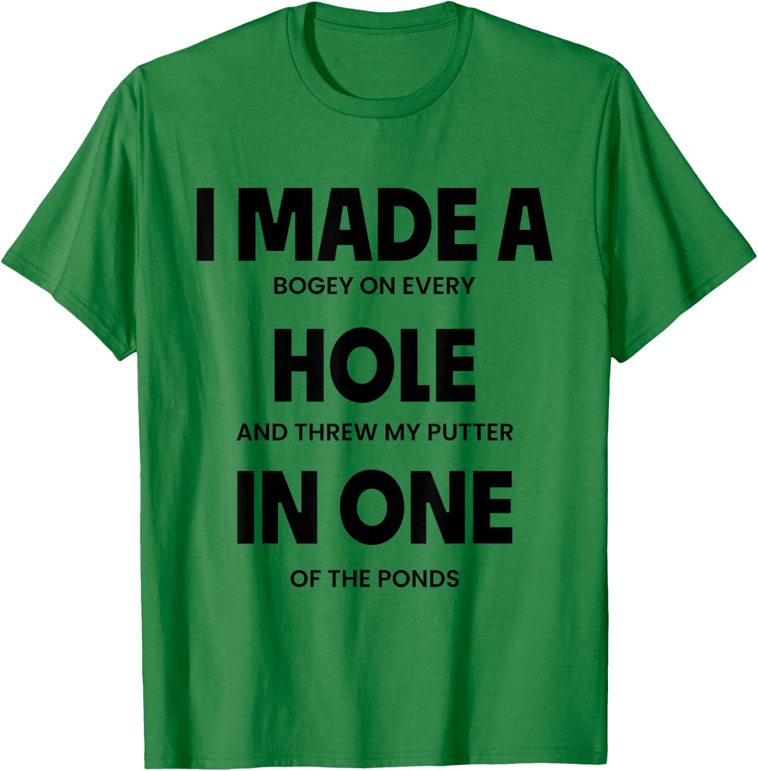 I Made A Bogey On Every Hole And Threw My Putter In One T-Shirt - T-Shirt | Irish Green