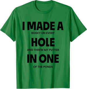 I Made A Bogey On Every Hole And Threw My Putter In One T-Shirt - T-Shirt | Irish Green
