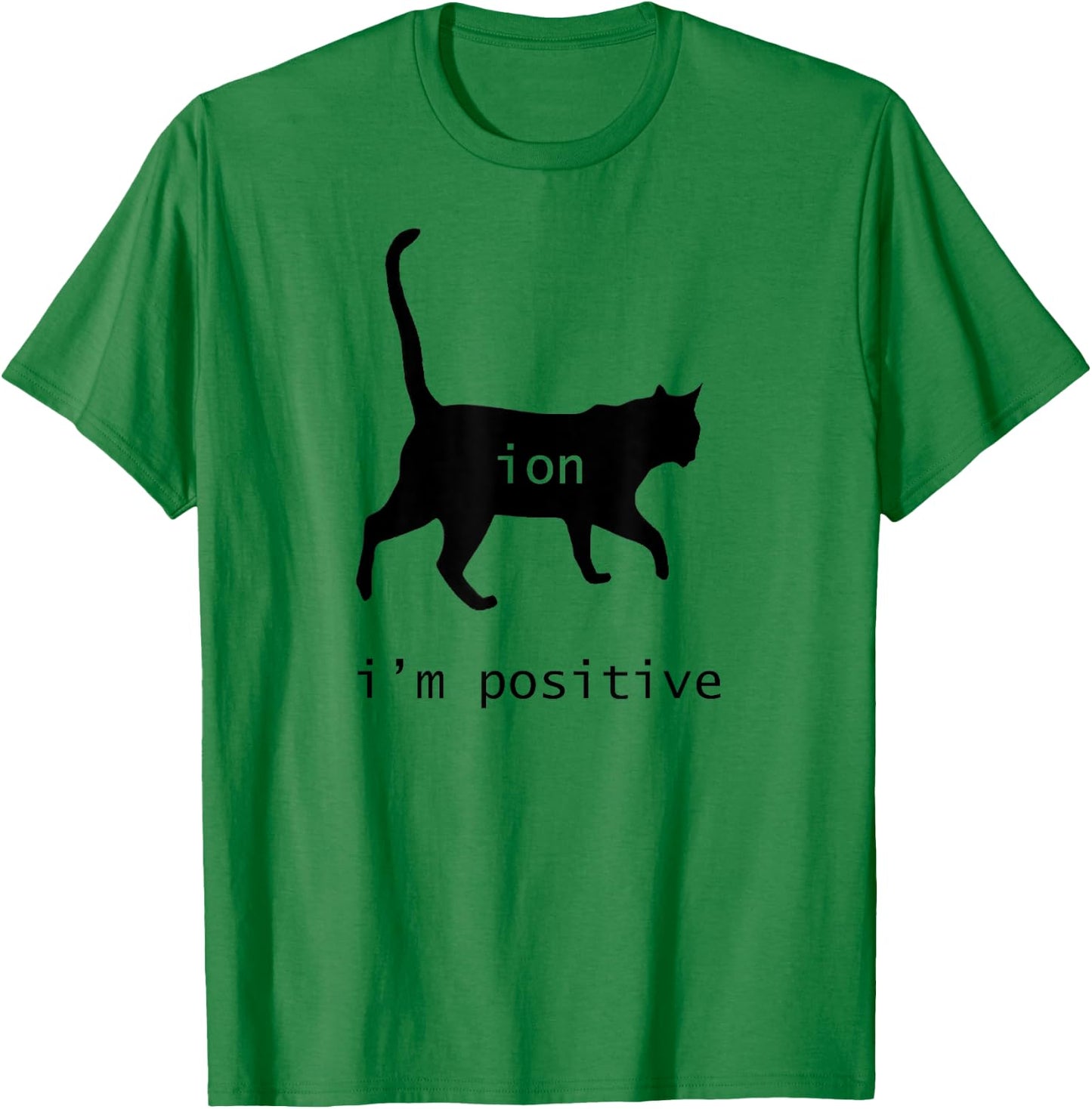 Chemistry Funny Nerd Shirt Cat-Ion Cation Pun I'm Positive T-Shirt - T-Shirt | Irish Green
