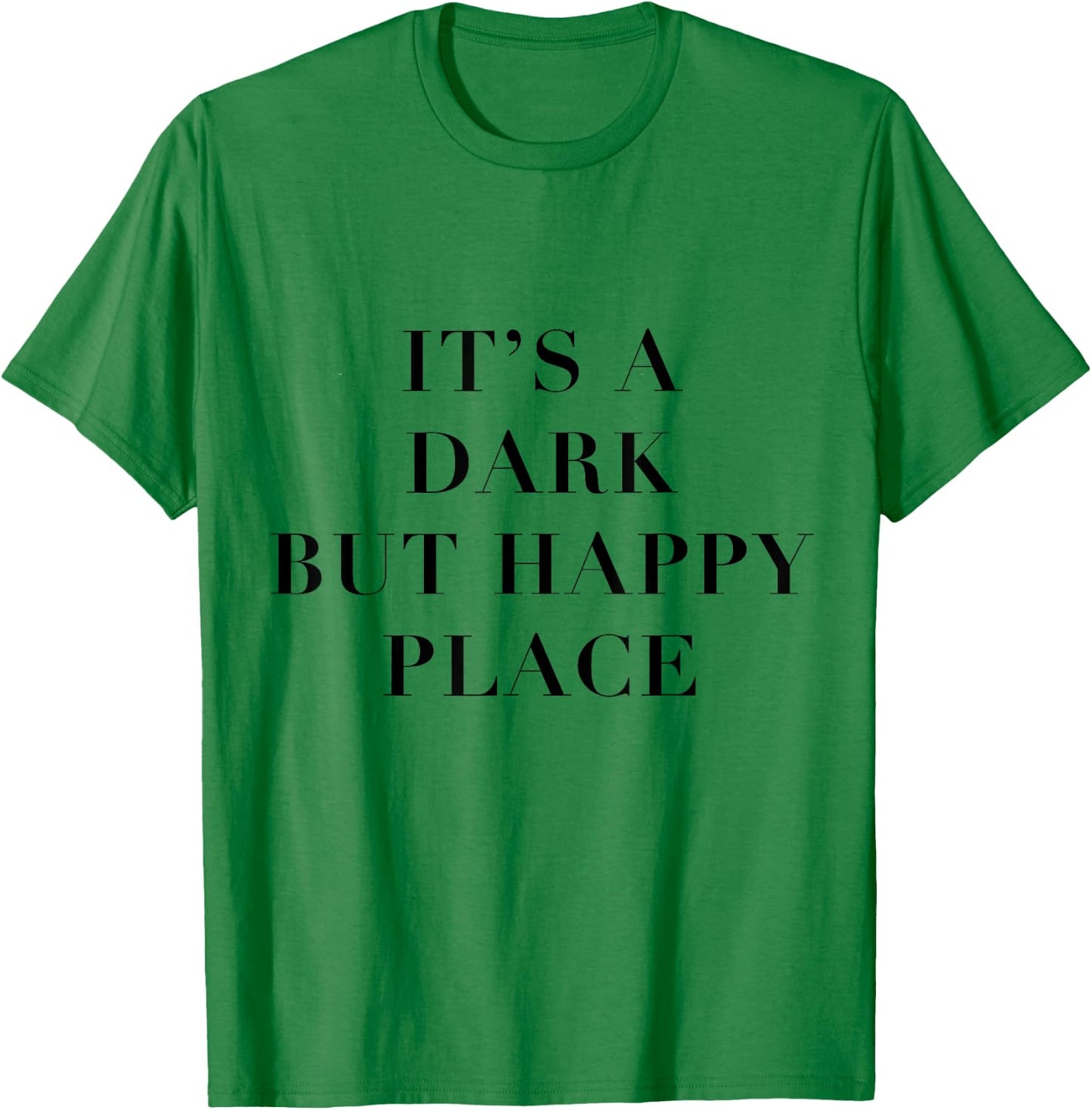 It's a Dark but Happy Place T-Shirt - T-Shirt | Irish Green
