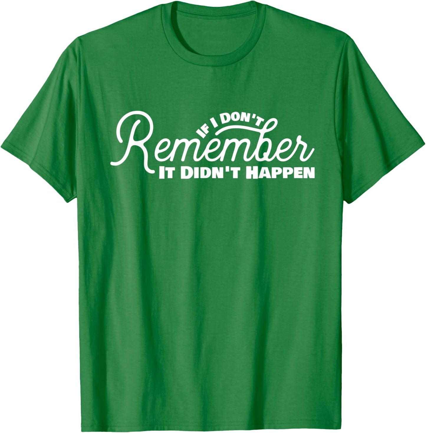 If I Don't Remember It Didn't Happen Drinking Gift T-Shirt - T-Shirt | Irish Green