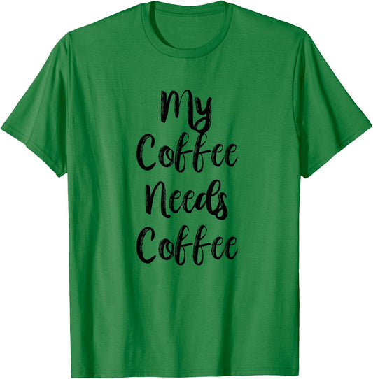 My Coffee Needs Coffee Shirt for Caffeine Lovers T-Shirt - T-Shirt | Irish Green