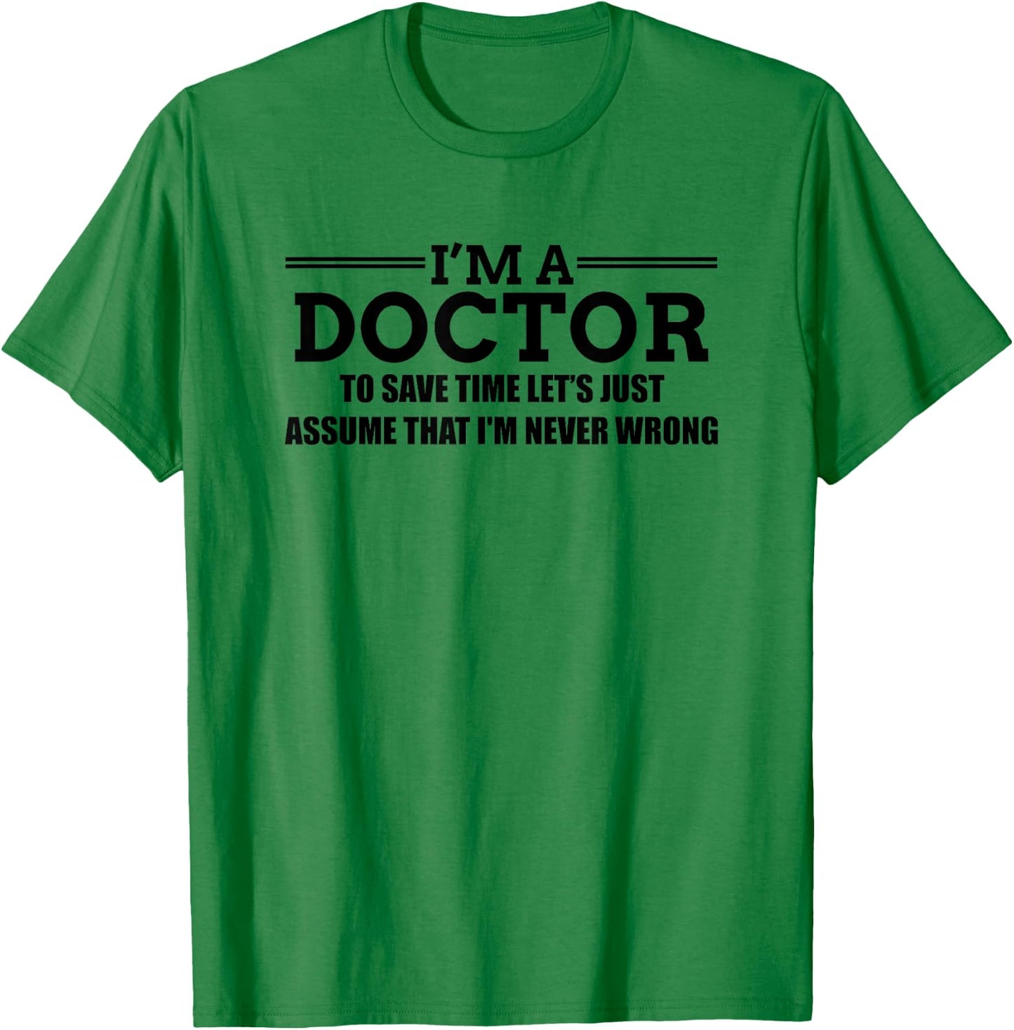 I'm A Doctor Never Wrong - Funny Doctor Shirt T-Shirt - T-Shirt | Irish Green