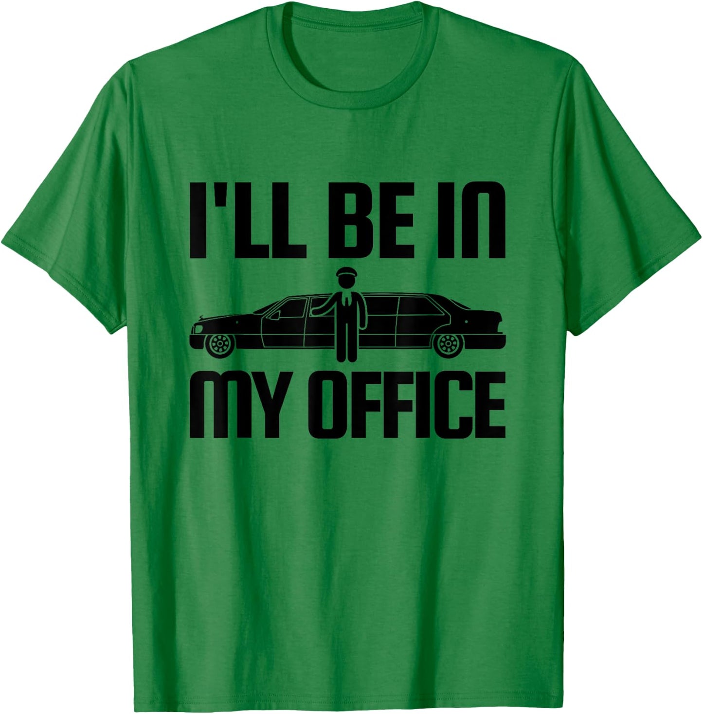 Funny Limo Driver T Shirt I'll Be In My Office T-Shirt - T-Shirt | Irish Green