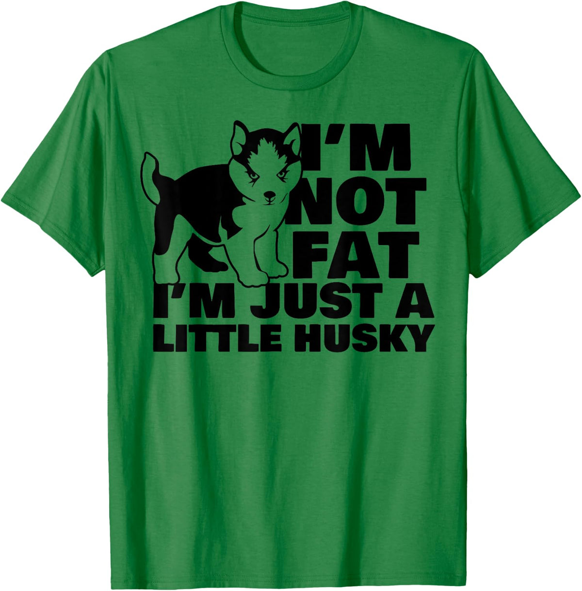 I'm Not Fat I'm Just A Little Husky Funny Puppy Dog Women Kids T-Shirt - T-Shirt | Irish Green
