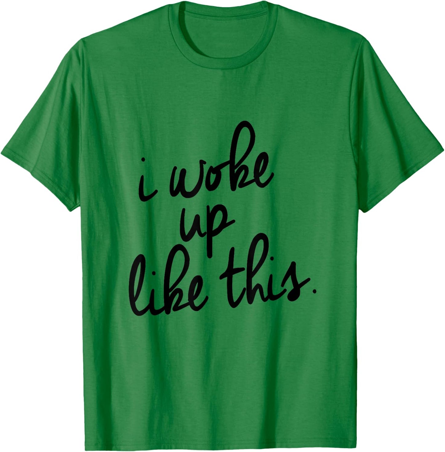 "I Woke Up Like This" T-Shirt - T-Shirt | Irish Green