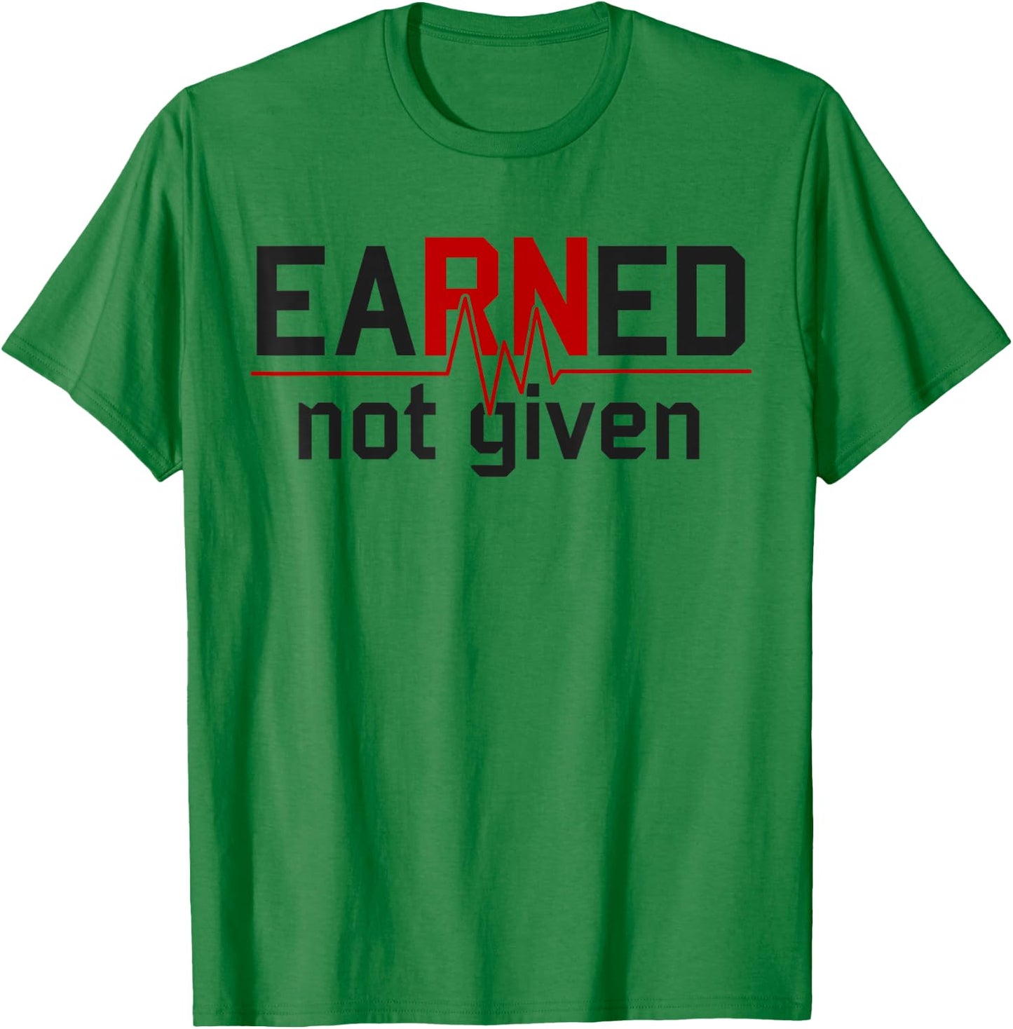 Earned Not Given RN Nurse T-Shirt - T-Shirt | Irish Green
