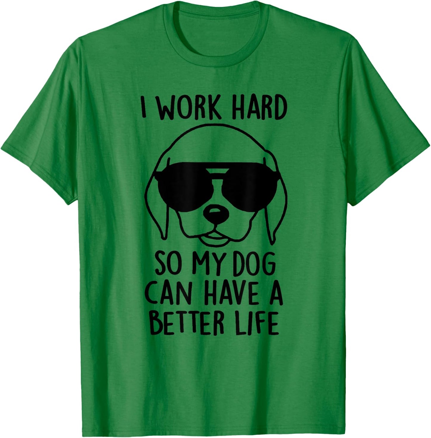 I Work Hard So My Dog Can Have A Better Life Men Women T-Shirt - T-Shirt | Irish Green