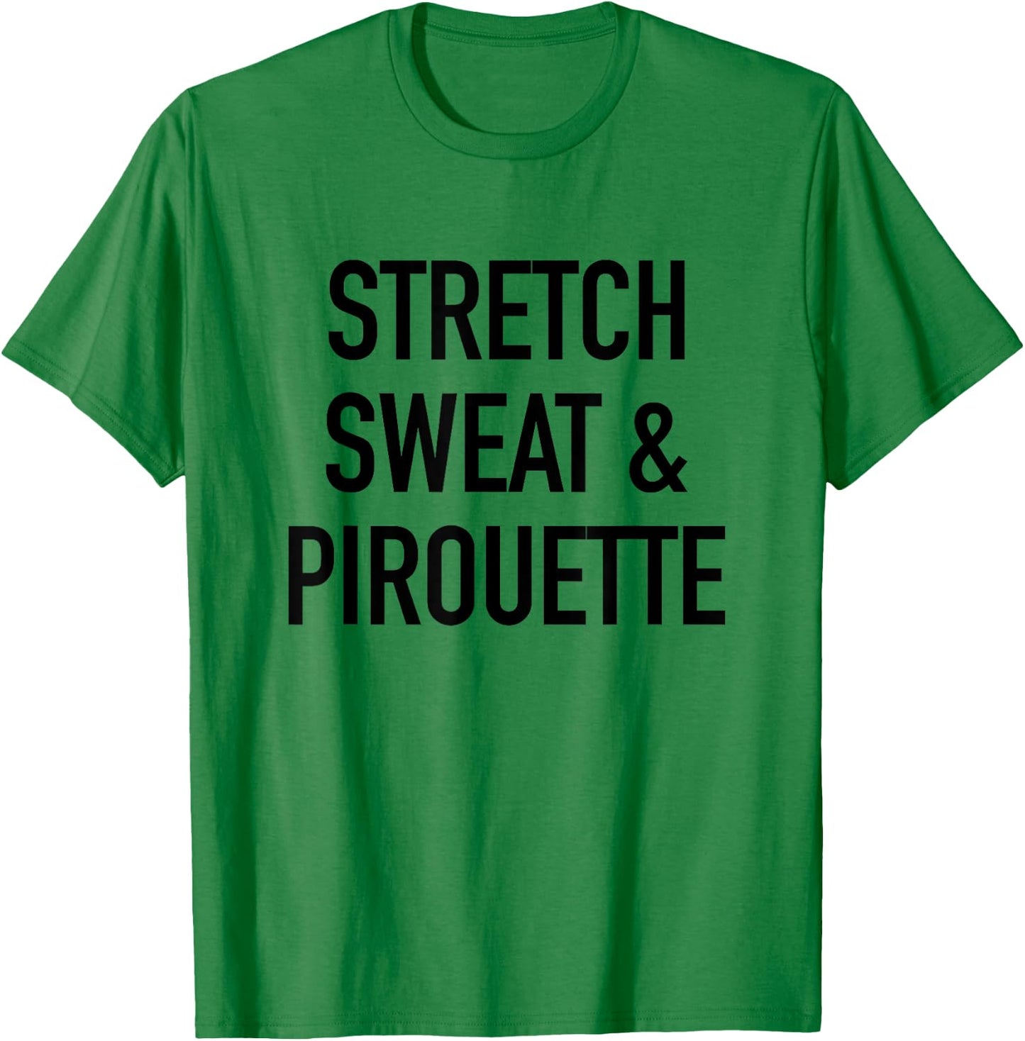 Stretch Sweat And Pirouette - Ballet Dancing Quote T-Shirt - T-Shirt | Irish Green