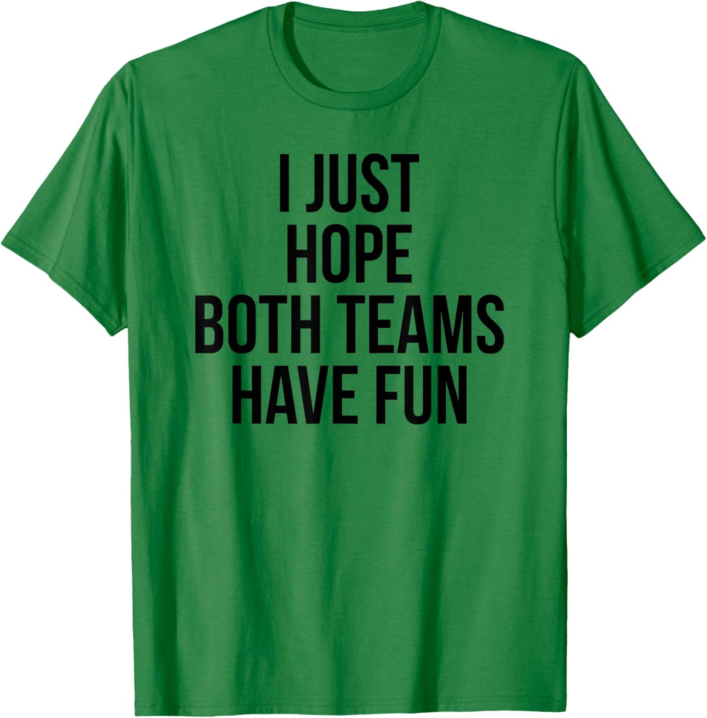 Funny I Just Hope Both Teams Have Fun T-Shirt - T-Shirt | Irish Green