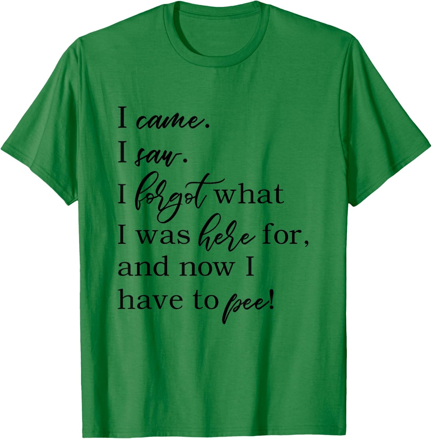 I came. I saw. I forgot what was here for now I have to pee. T-Shirt - T-Shirt | Irish Green