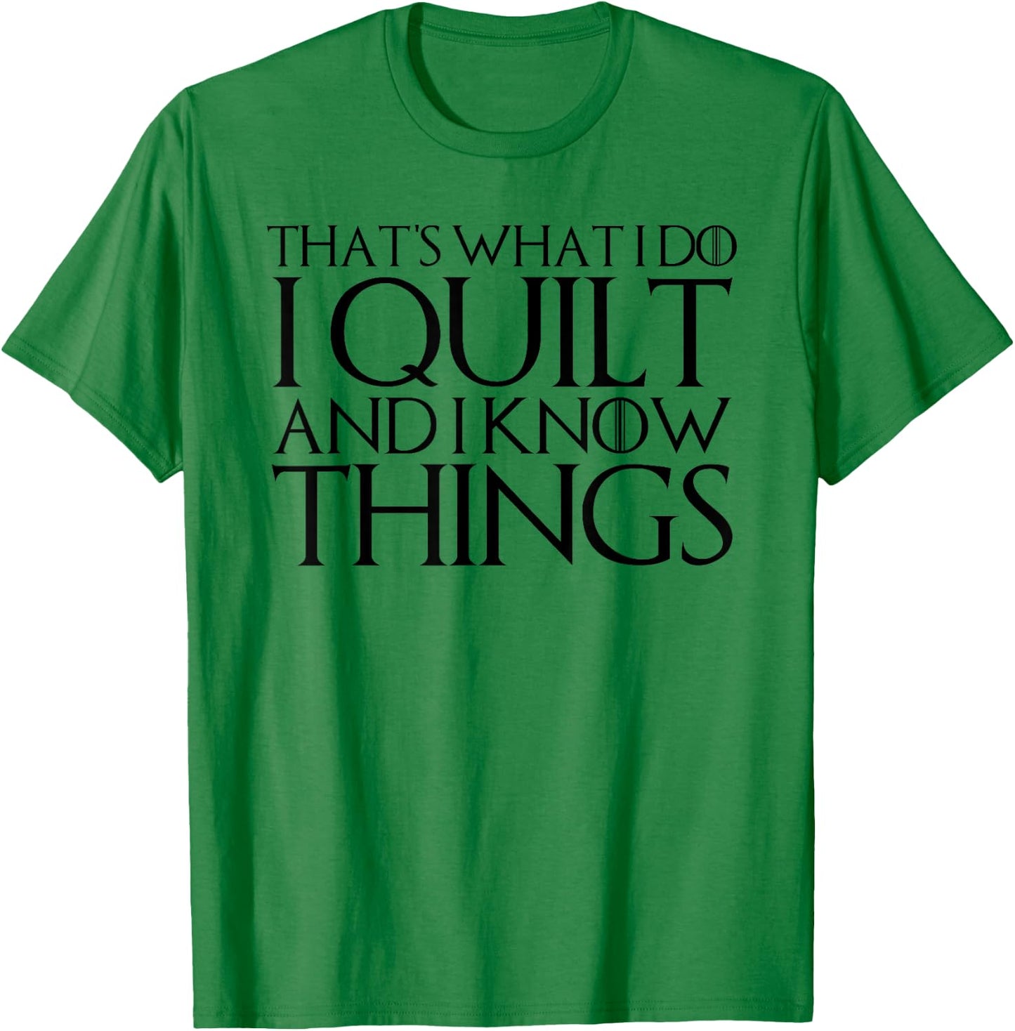 That's What I Do I Quilt and I Know Things T-Shirt - T-Shirt | Irish Green