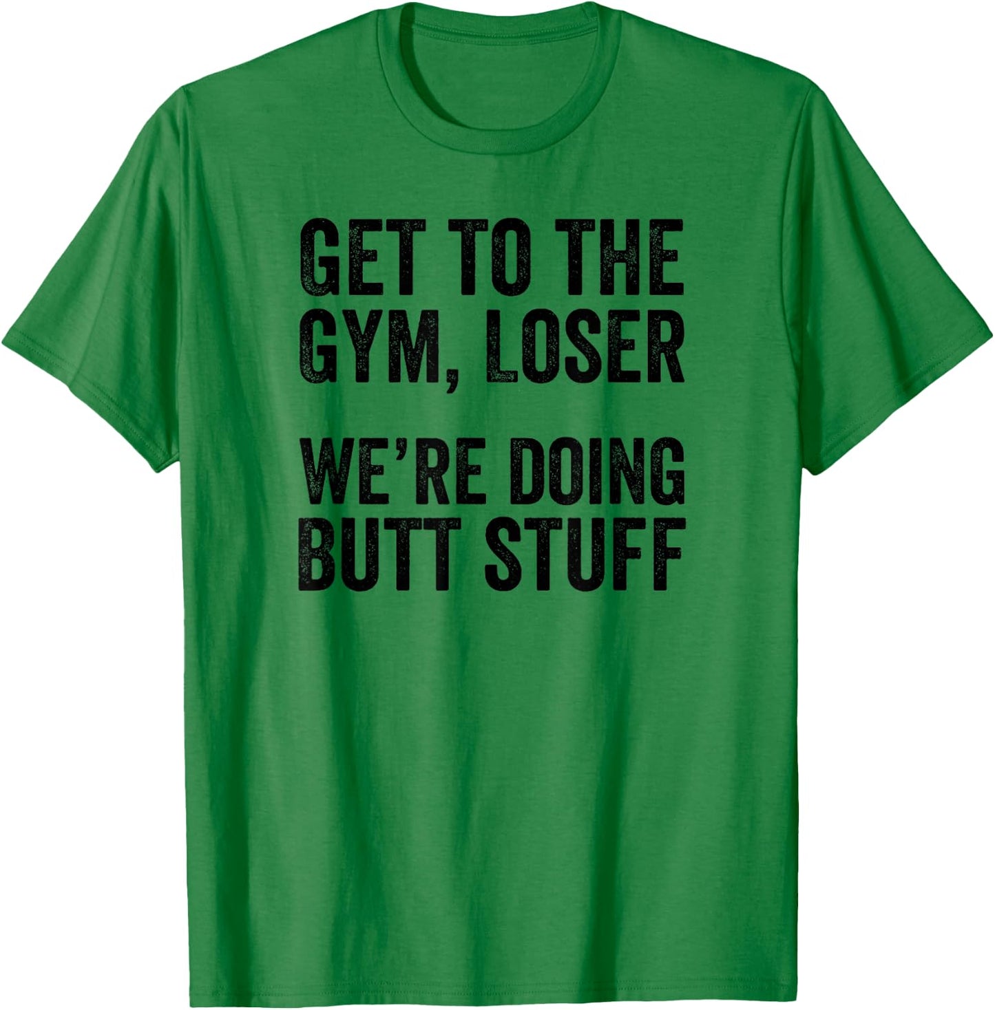 Get to the Gym Loser We're Doing Butt Stuff Funny Workout T-Shirt - T-Shirt | Irish Green