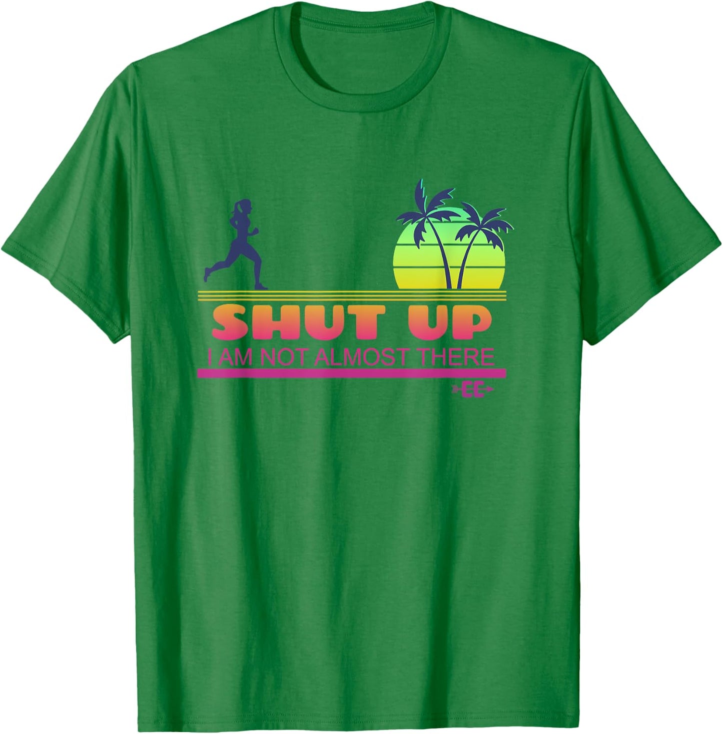 Shut Up I Am Not Almost There Cross Country Running T-Shirt - T-Shirt | Irish Green