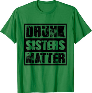 Drunk Sisters Matter T Shirt funny saying Beer Girl drinking T-Shirt - T-Shirt | Irish Green