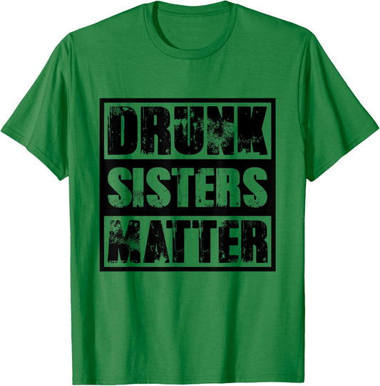 Drunk Sisters Matter T Shirt funny saying Beer Girl drinking T-Shirt - T-Shirt | Irish Green