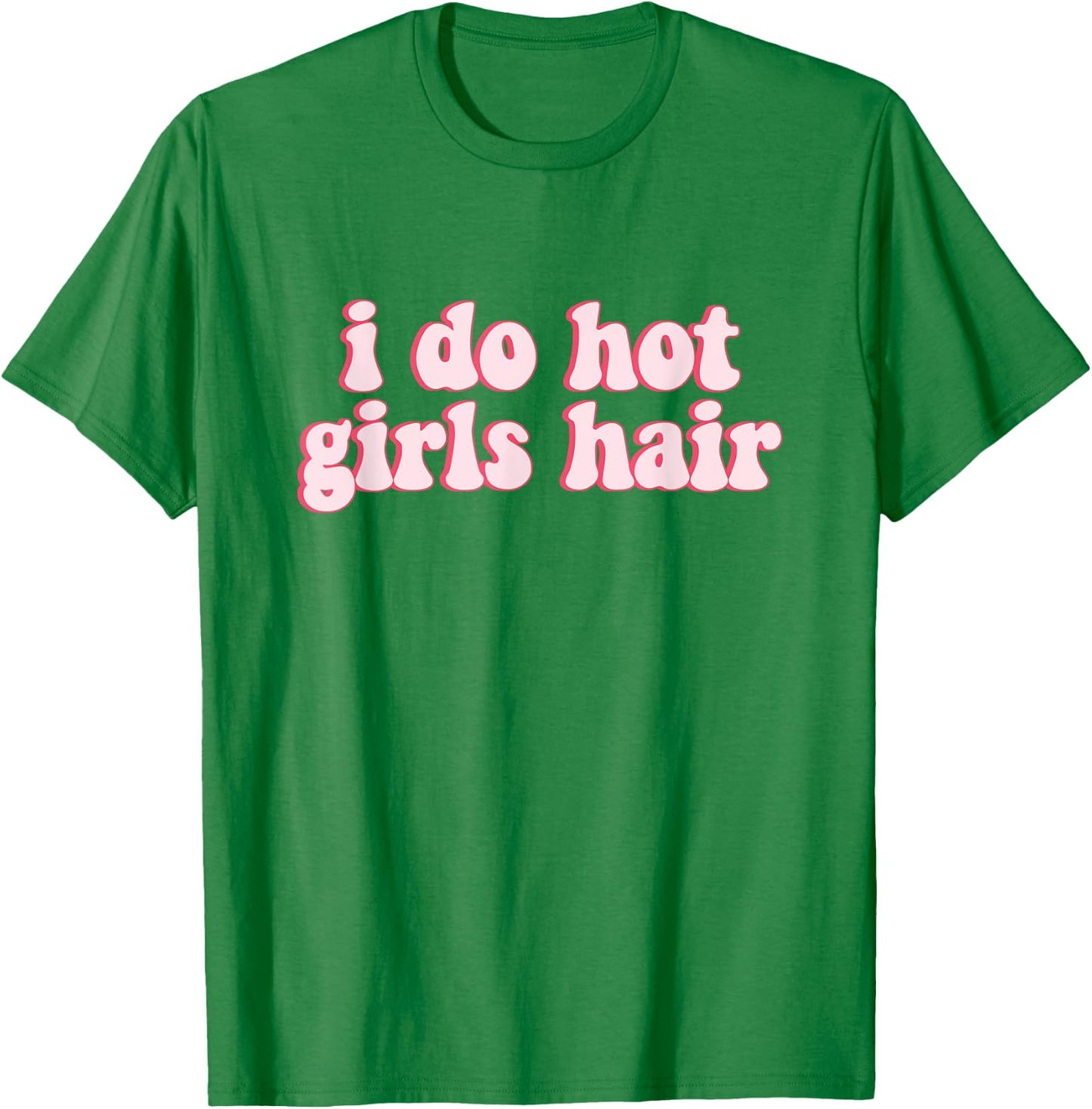 I Do All The Hot Girls Hair Hairdresser Hair Stylist T-Shirt - T-Shirt | Irish Green