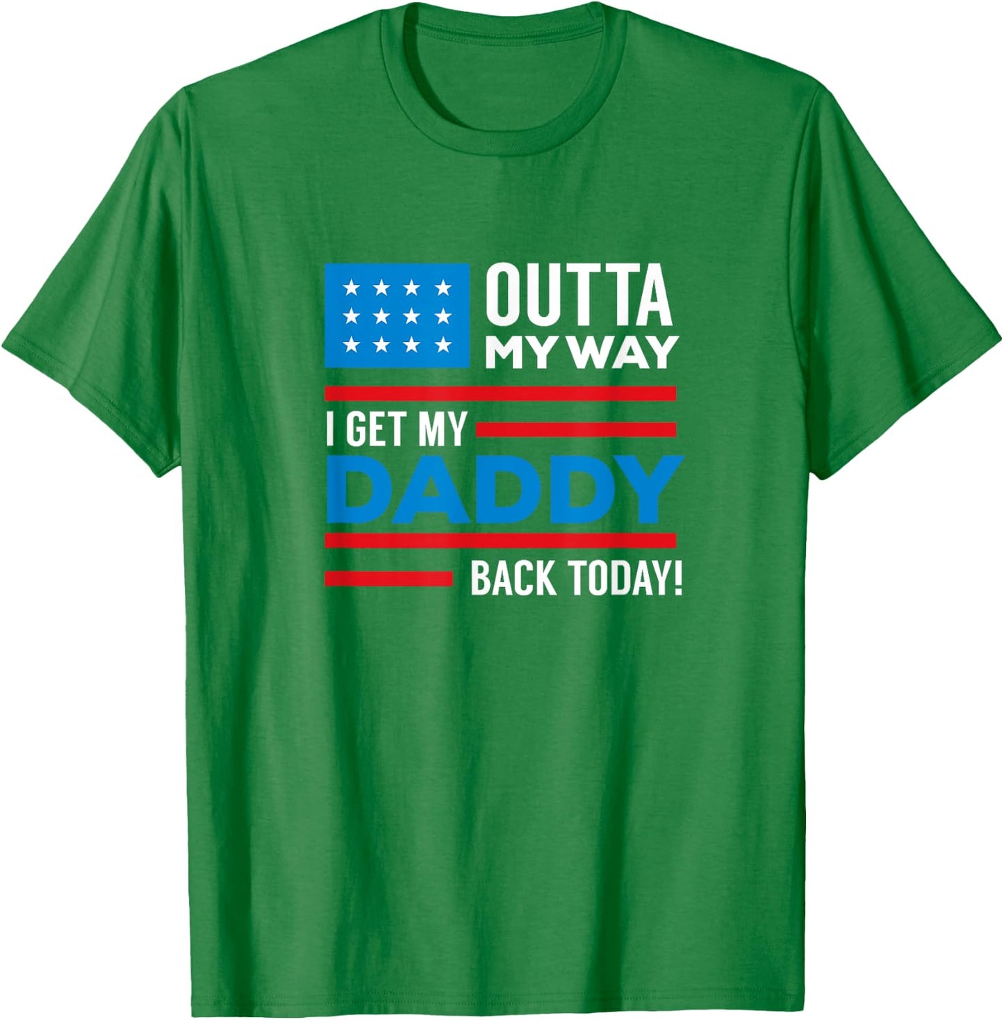Outta My way I get my daddy back today deployment T-Shirt - T-Shirt | Irish Green